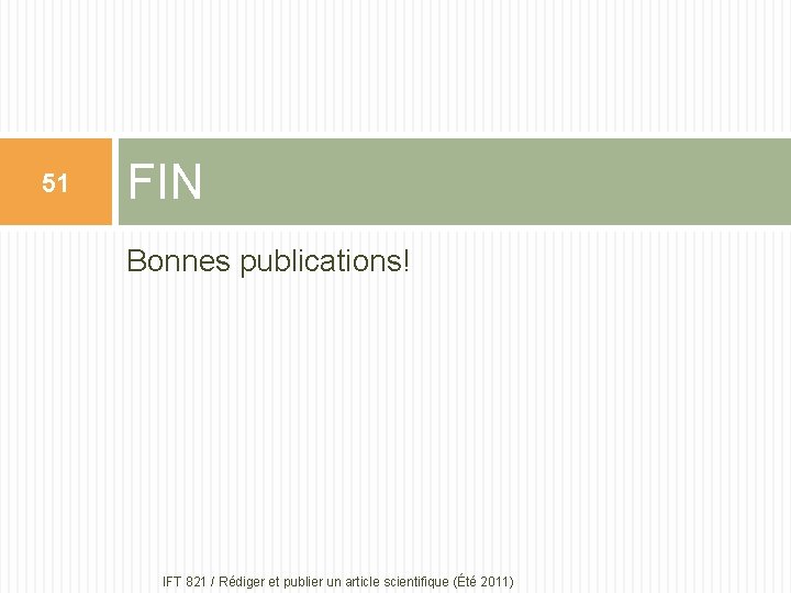 51 FIN Bonnes publications! IFT 821 / Rédiger et publier un article scientifique (Été
