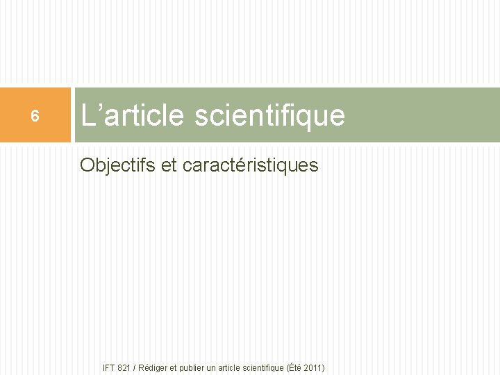 6 L’article scientifique Objectifs et caractéristiques IFT 821 / Rédiger et publier un article