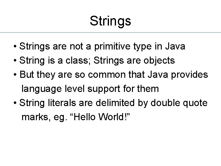Strings • Strings are not a primitive type in Java • String is a