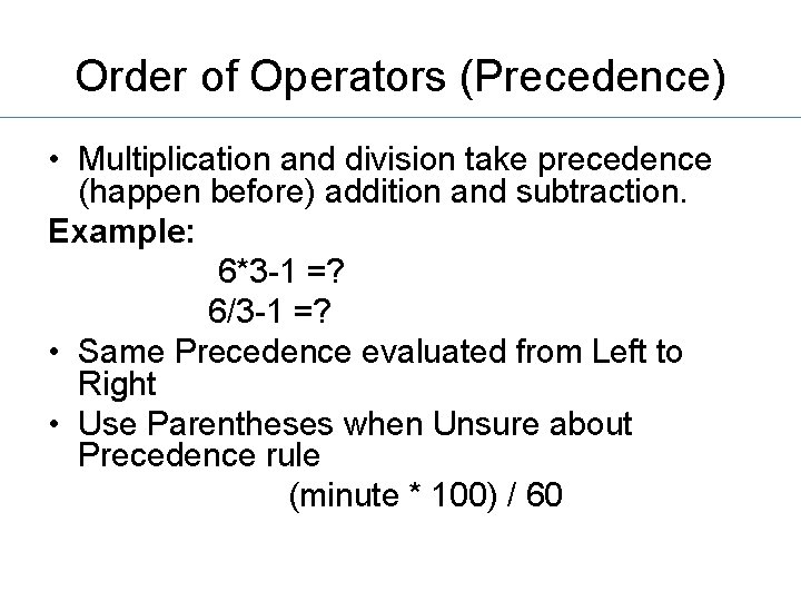 Order of Operators (Precedence) • Multiplication and division take precedence (happen before) addition and