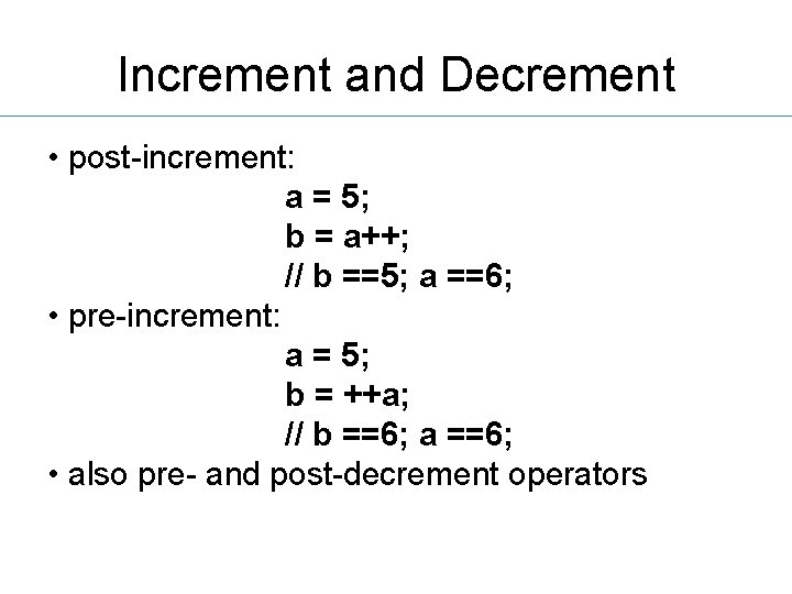 Increment and Decrement • post-increment: a = 5; b = a++; // b ==5;