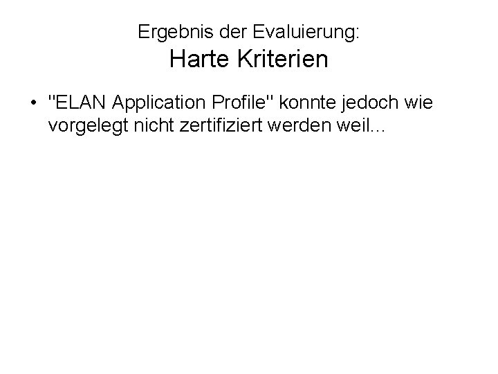 Ergebnis der Evaluierung: Harte Kriterien • "ELAN Application Profile" konnte jedoch wie vorgelegt nicht