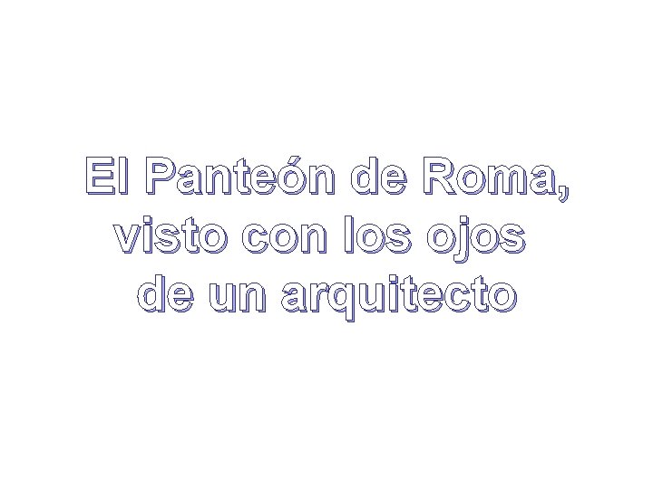 El Panteón de Roma, visto con los ojos de un arquitecto 