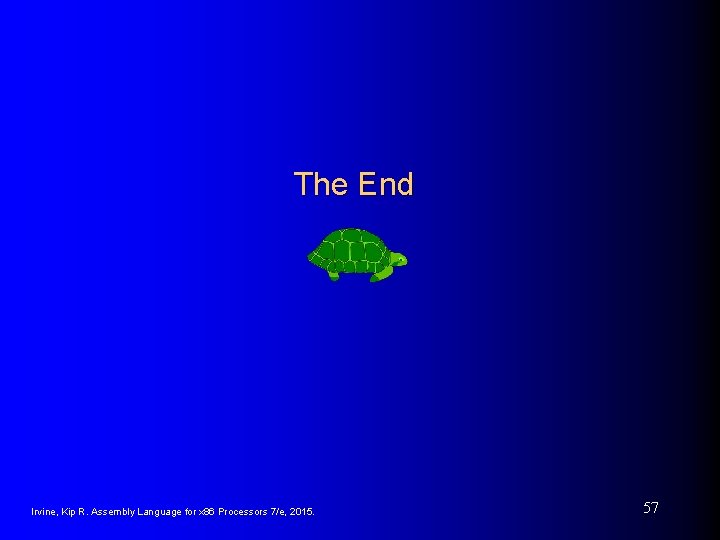 The End Irvine, Kip R. Assembly Language for x 86 Processors 7/e, 2015. 57 The End Irvine, Kip R. Assembly Language for x 86 Processors 7/e, 2015. 57
