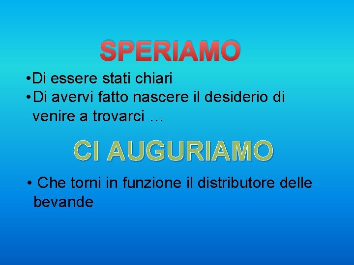 SPERIAMO • Di essere stati chiari • Di avervi fatto nascere il desiderio di