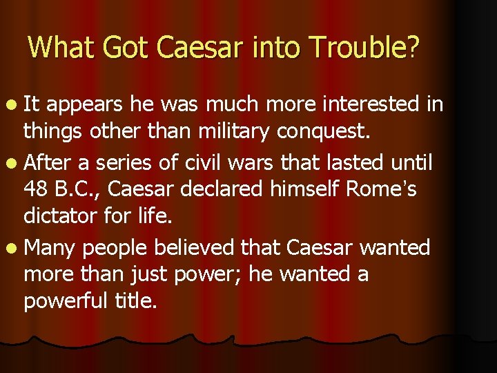 What Got Caesar into Trouble? l It appears he was much more interested in