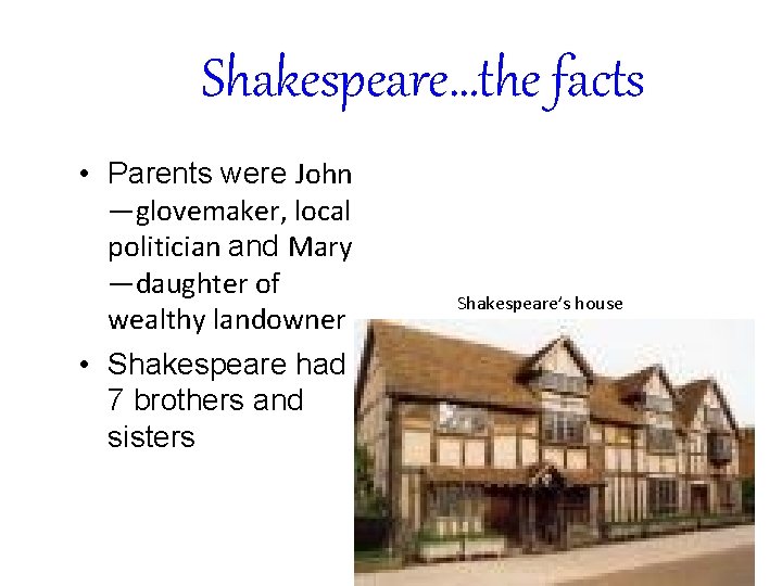 Shakespeare…the facts • Parents were John —glovemaker, local politician and Mary —daughter of wealthy