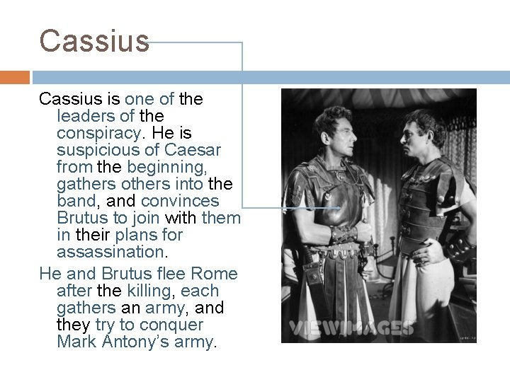 Cassius is one of the leaders of the conspiracy. He is suspicious of Caesar