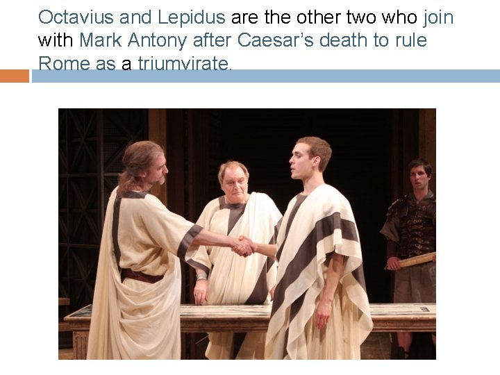 Octavius and Lepidus are the other two who join with Mark Antony after Caesar’s