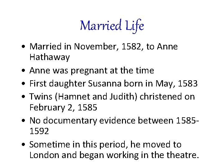 Married Life • Married in November, 1582, to Anne Hathaway • Anne was pregnant
