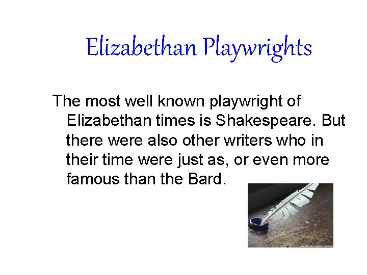 Elizabethan Playwrights The most well known playwright of Elizabethan times is Shakespeare. But there