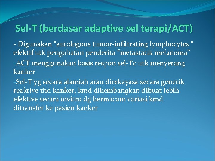 Sel-T (berdasar adaptive sel terapi/ACT) - Digunakan “autologous tumor-infiltrating lymphocytes “ efektif utk pengobatan