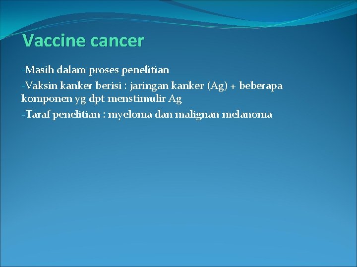 Vaccine cancer -Masih dalam proses penelitian -Vaksin kanker berisi : jaringan kanker (Ag) +