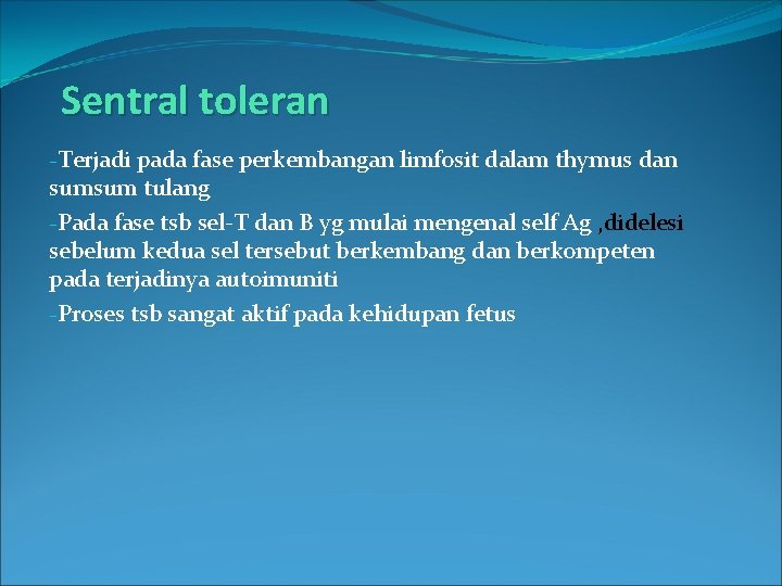 Sentral toleran -Terjadi pada fase perkembangan limfosit dalam thymus dan sumsum tulang -Pada fase