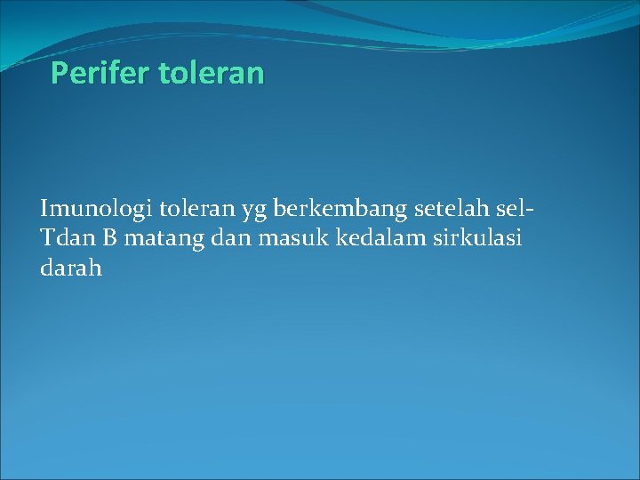 Perifer toleran Imunologi toleran yg berkembang setelah sel. Tdan B matang dan masuk kedalam