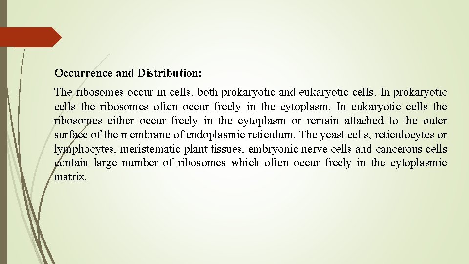 Occurrence and Distribution: The ribosomes occur in cells, both prokaryotic and eukaryotic cells. In