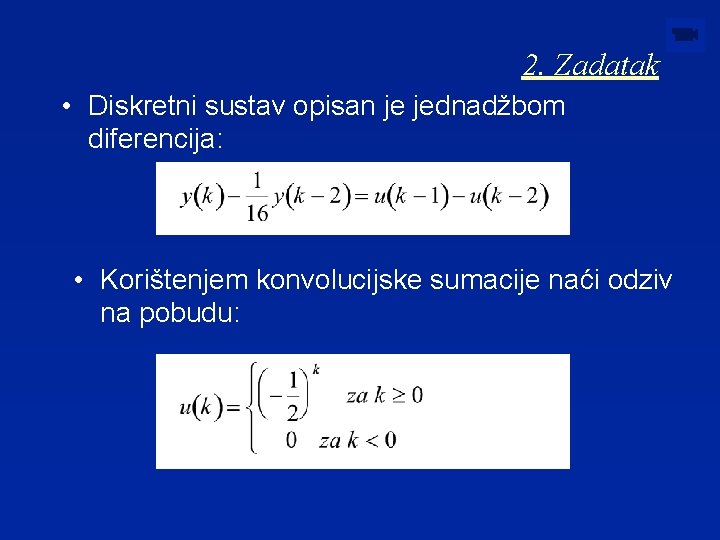 2. Zadatak • Diskretni sustav opisan je jednadžbom diferencija: • Korištenjem konvolucijske sumacije naći