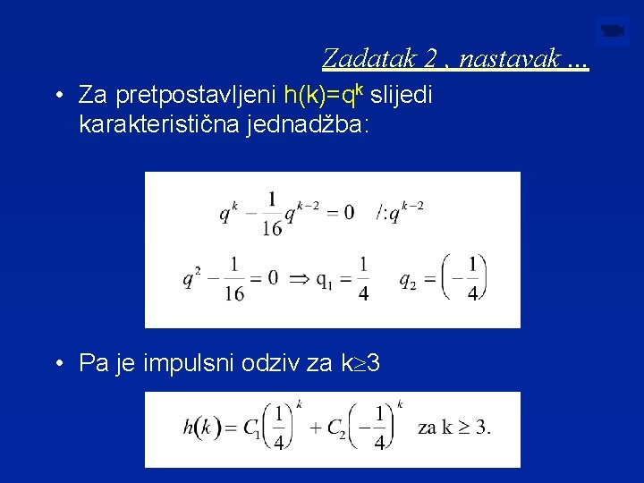 Zadatak 2 , nastavak. . . • Za pretpostavljeni h(k)=qk slijedi karakteristična jednadžba: •