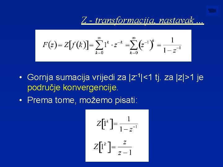 Z - transformacija, nastavak. . . • Gornja sumacija vrijedi za |z-1|<1 tj. za