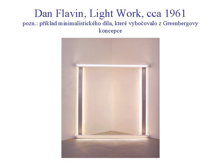 Dan Flavin, Light Work, cca 1961 pozn. : příklad minimalistického díla, které vybočovalo z