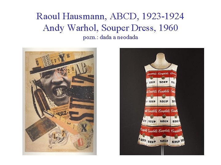 Raoul Hausmann, ABCD, 1923 -1924 Andy Warhol, Souper Dress, 1960 pozn. : dada a