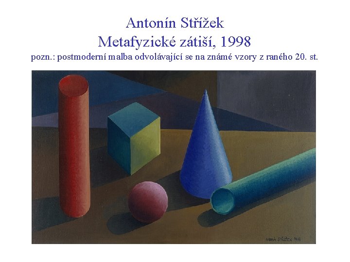 Antonín Střížek Metafyzické zátiší, 1998 pozn. : postmoderní malba odvolávající se na známé vzory
