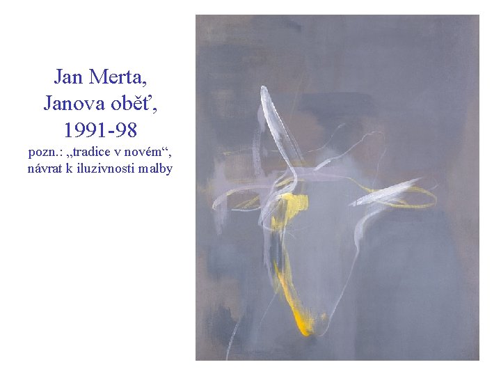 Jan Merta, Janova oběť, 1991 -98 pozn. : „tradice v novém“, návrat k iluzivnosti