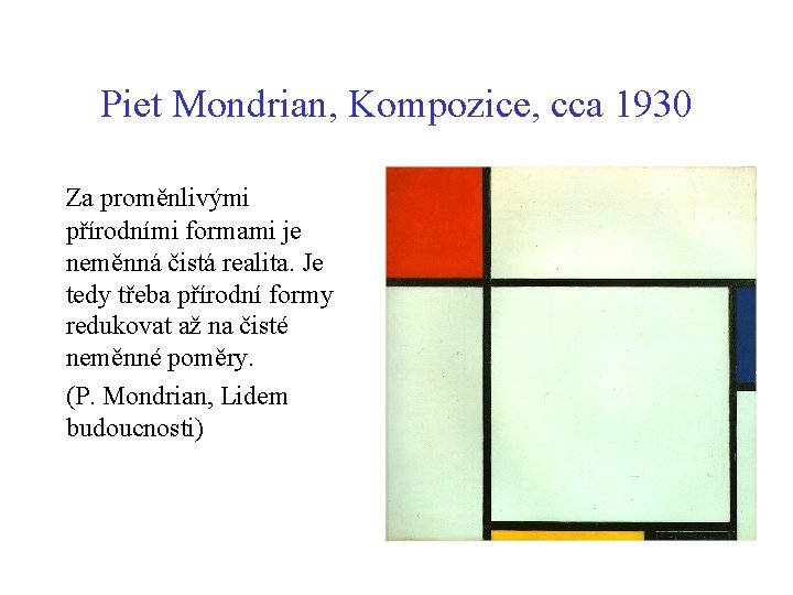 Piet Mondrian, Kompozice, cca 1930 Za proměnlivými přírodními formami je neměnná čistá realita. Je