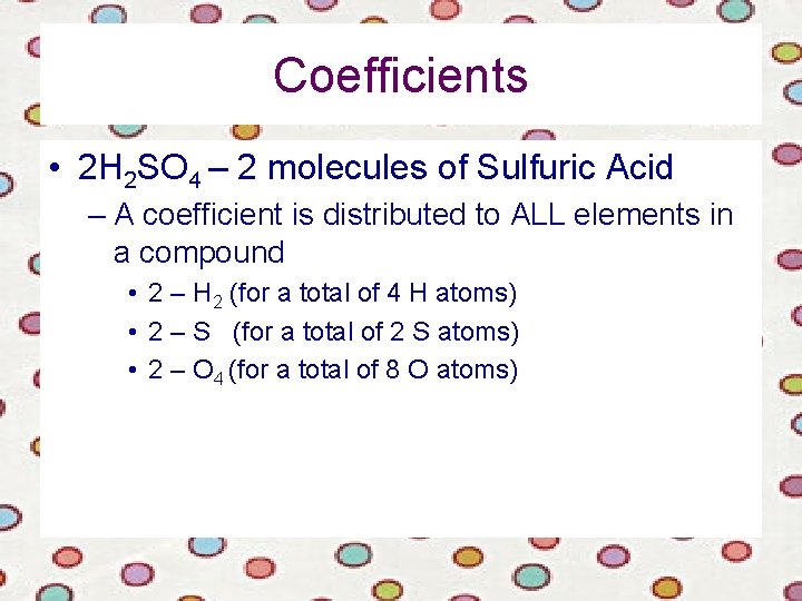 Coefficients • 2 H 2 SO 4 – 2 molecules of Sulfuric Acid –