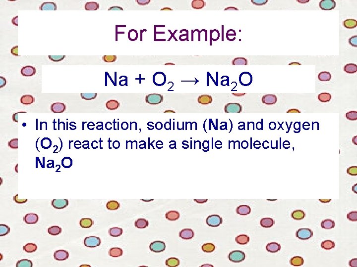 For Example: Na + O 2 → Na 2 O • In this reaction,
