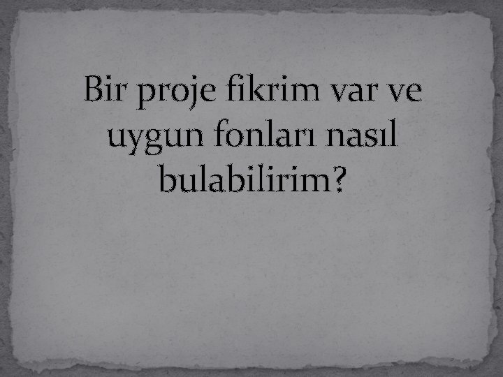 Bir proje fikrim var ve uygun fonları nasıl bulabilirim? 