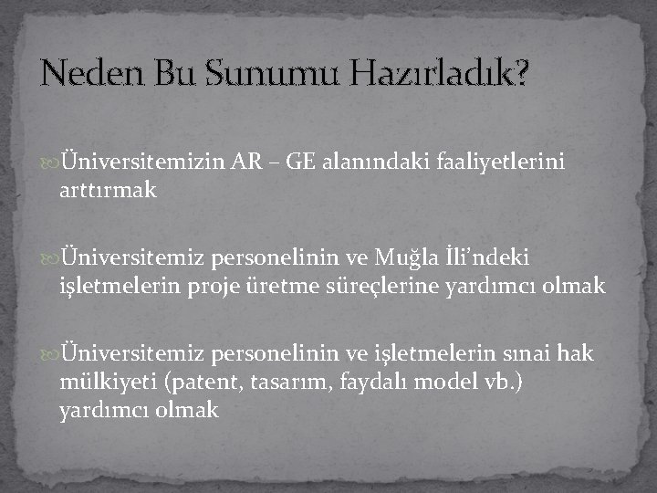 Neden Bu Sunumu Hazırladık? Üniversitemizin AR – GE alanındaki faaliyetlerini arttırmak Üniversitemiz personelinin ve