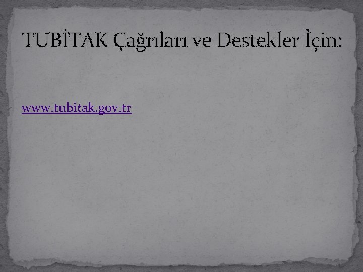 TUBİTAK Çağrıları ve Destekler İçin: www. tubitak. gov. tr 