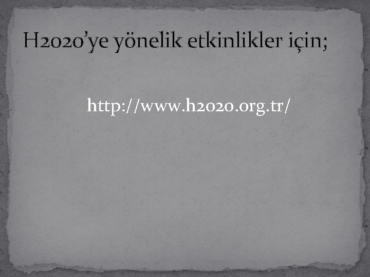 H 2020’ye yönelik etkinlikler için; http: //www. h 2020. org. tr/ 