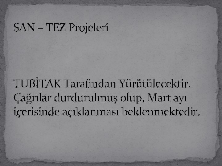 SAN – TEZ Projeleri TUBİTAK Tarafından Yürütülecektir. Çağrılar durdurulmuş olup, Mart ayı içerisinde açıklanması