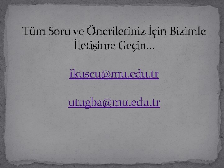 Tüm Soru ve Önerileriniz İçin Bizimle İletişime Geçin… ikuscu@mu. edu. tr utugba@mu. edu. tr