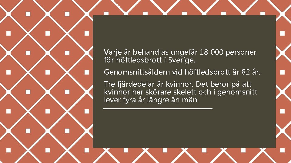 Varje år behandlas ungefär 18 000 personer för höftledsbrott i Sverige. Genomsnittsåldern vid höftledsbrott