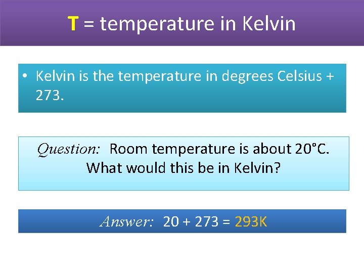 T = temperature in Kelvin • Kelvin is the temperature in degrees Celsius +