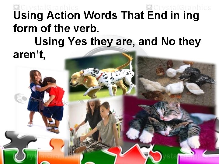 Using Action Words That End in ing form of the verb. Using Yes they