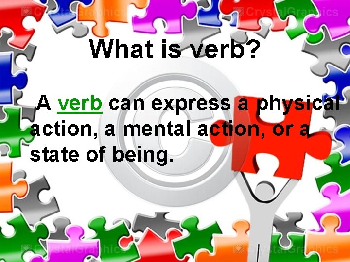What is verb? A verb can express a physical action, a mental action, or