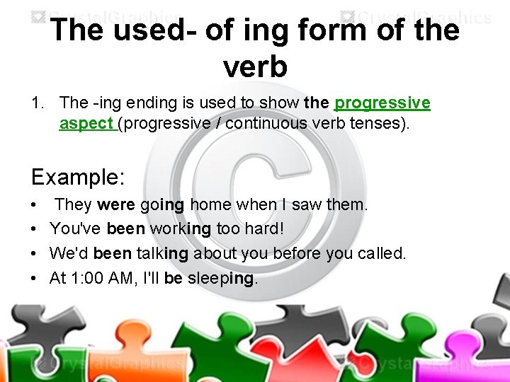 The used- of ing form of the verb 1. The -ing ending is used