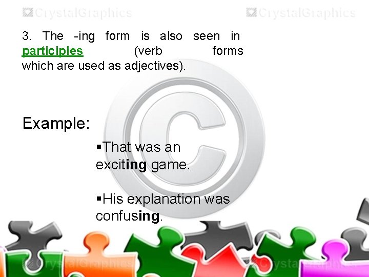 3. The -ing form is also seen in participles (verb forms which are used