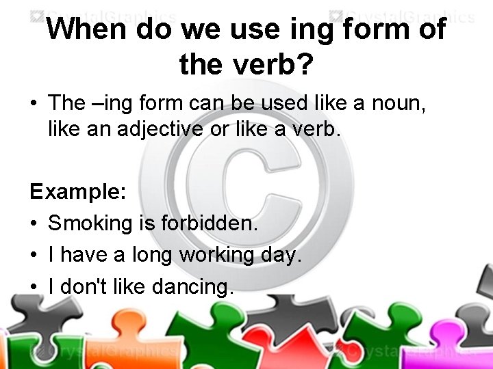 When do we use ing form of the verb? • The –ing form can