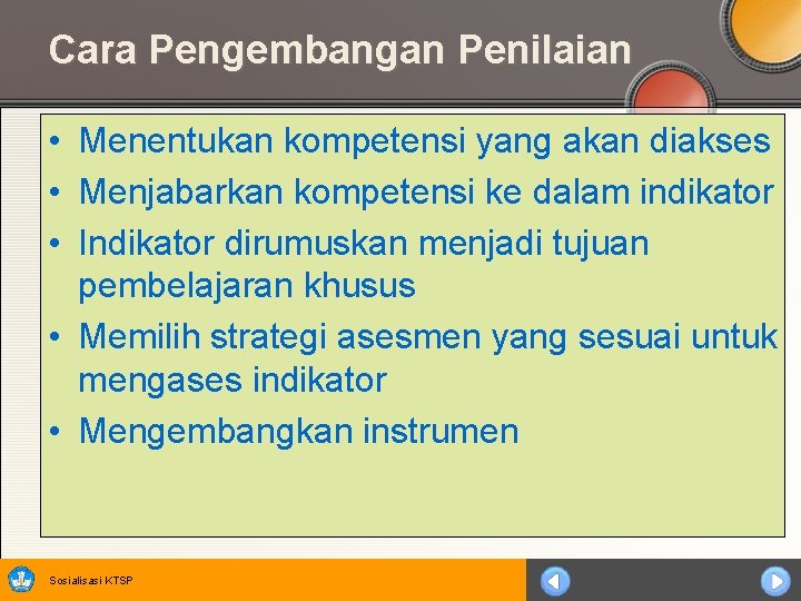 Cara Pengembangan Penilaian • Menentukan kompetensi yang akan diakses • Menjabarkan kompetensi ke dalam