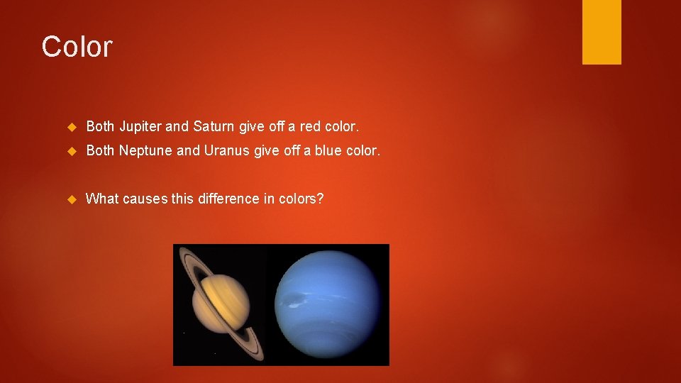 Color Both Jupiter and Saturn give off a red color. Both Neptune and Uranus
