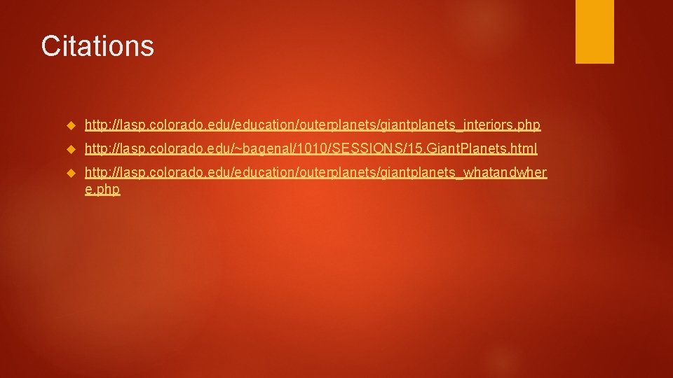 Citations http: //lasp. colorado. edu/education/outerplanets/giantplanets_interiors. php http: //lasp. colorado. edu/~bagenal/1010/SESSIONS/15. Giant. Planets. html http: