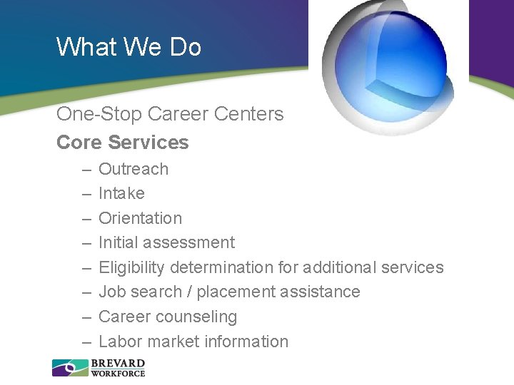 What We Do One-Stop Career Centers Core Services – – – – Outreach Intake