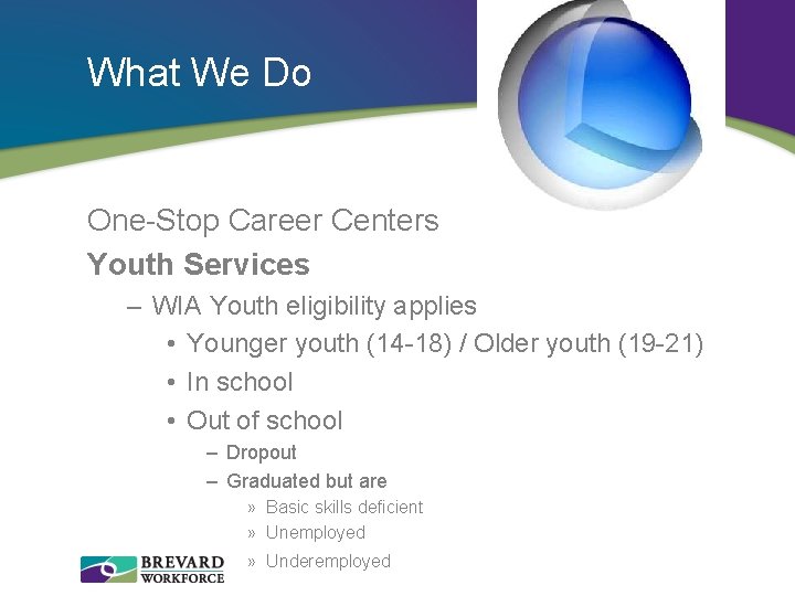 What We Do One-Stop Career Centers Youth Services – WIA Youth eligibility applies •
