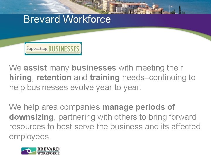Brevard Workforce We assist many businesses with meeting their hiring, retention and training needs–continuing