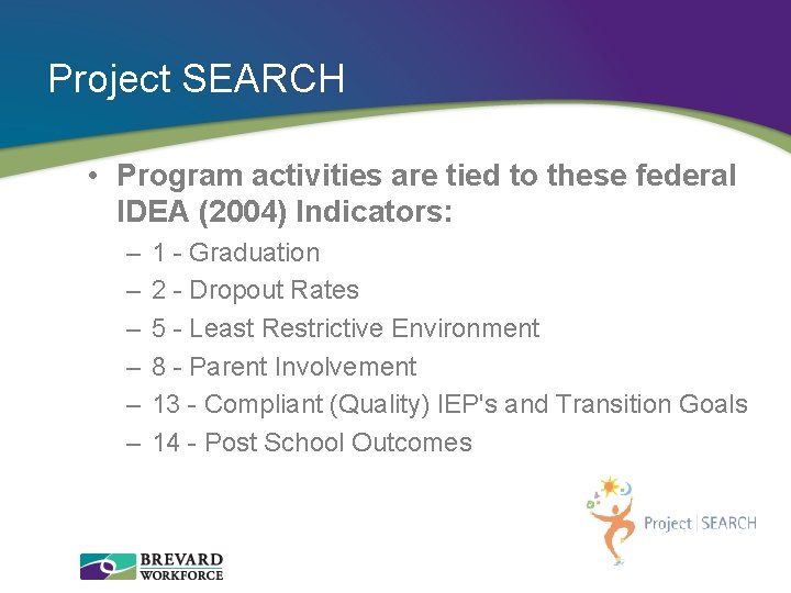 Project SEARCH • Program activities are tied to these federal IDEA (2004) Indicators: –